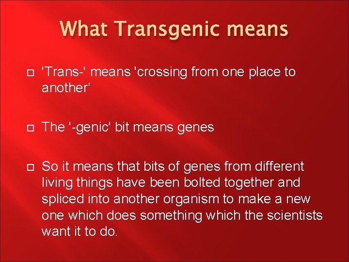 What Transgenic means 'Trans-' means 'crossing from one place to another‘ The '-genic' bit