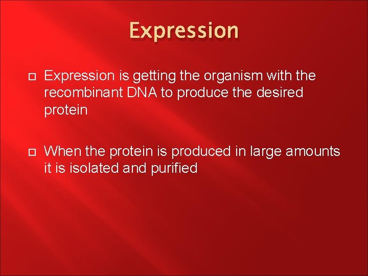 Expression is getting the organism with the recombinant DNA to produce the desired protein