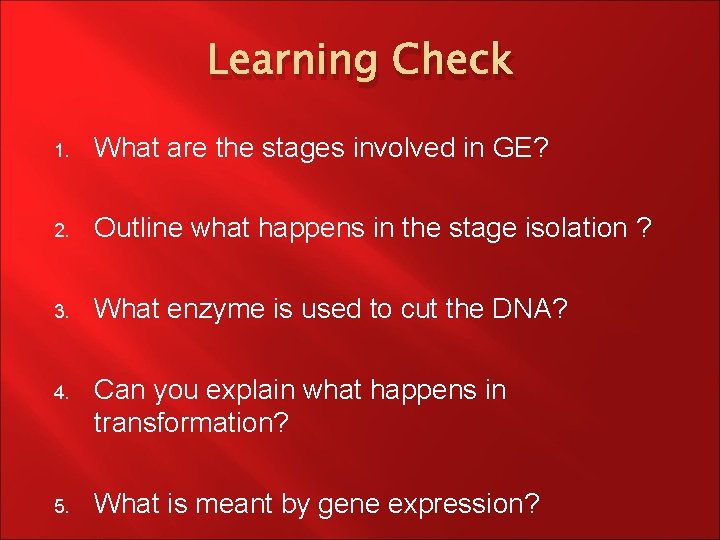 Learning Check 1. What are the stages involved in GE? 2. Outline what happens