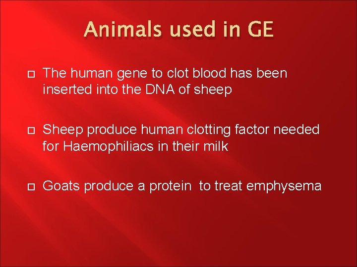 Animals used in GE The human gene to clot blood has been inserted into