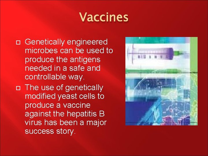 Vaccines Genetically engineered microbes can be used to produce the antigens needed in a