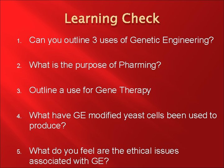 Learning Check 1. Can you outline 3 uses of Genetic Engineering? 2. What is