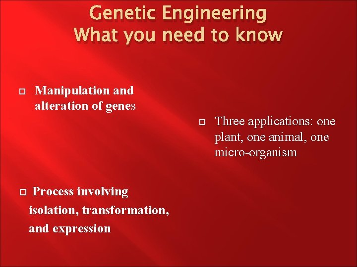 Genetic Engineering What you need to know Manipulation and alteration of genes Process involving