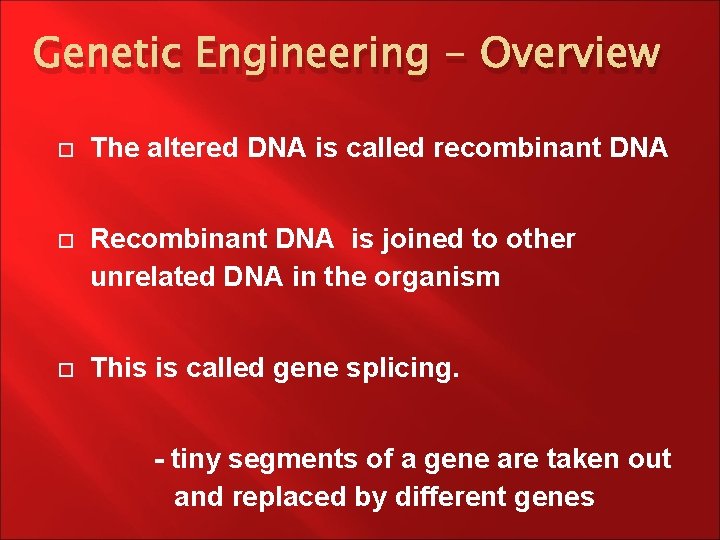 Genetic Engineering - Overview The altered DNA is called recombinant DNA Recombinant DNA is