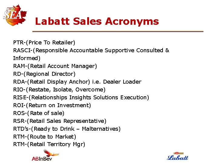 Labatt Sales Acronyms PTR-(Price To Retailer) RASCI-(Responsible Accountable Supportive Consulted & Informed) RAM-(Retail Account