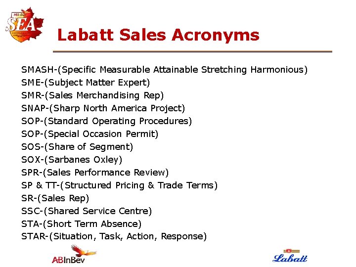 Labatt Sales Acronyms SMASH-(Specific Measurable Attainable Stretching Harmonious) SME-(Subject Matter Expert) SMR-(Sales Merchandising Rep)