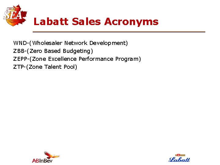 Labatt Sales Acronyms WND-(Wholesaler Network Development) ZBB-(Zero Based Budgeting) ZEPP-(Zone Excellence Performance Program) ZTP-(Zone