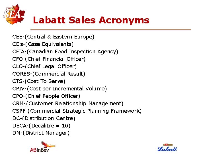 Labatt Sales Acronyms CEE-(Central & Eastern Europe) CE’s-(Case Equivalents) CFIA-(Canadian Food Inspection Agency) CFO-(Chief