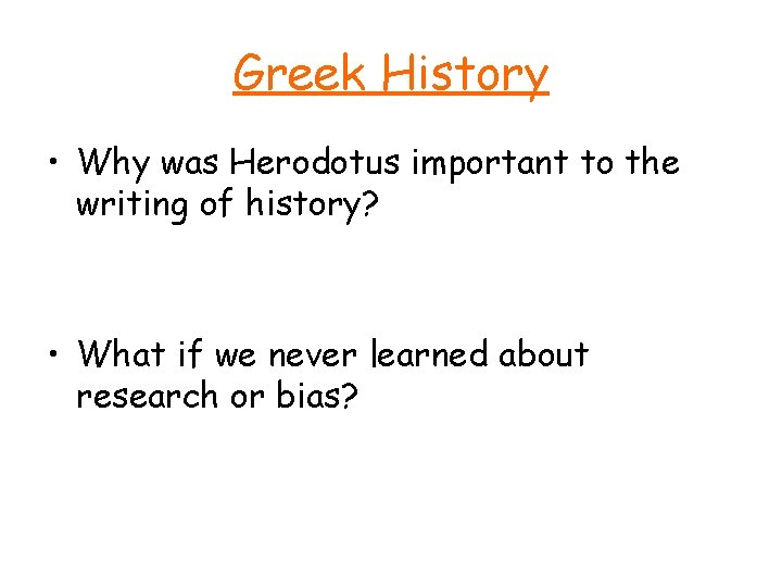 Greek History • Why was Herodotus important to the writing of history? • What