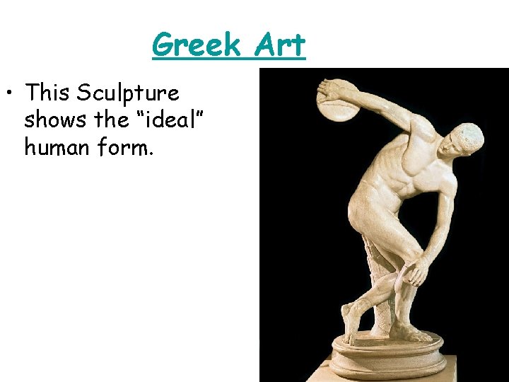 Greek Art • This Sculpture shows the “ideal” human form. 