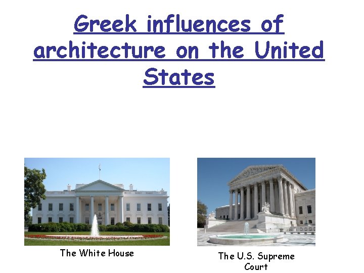 Greek influences of architecture on the United States The White House The U. S.