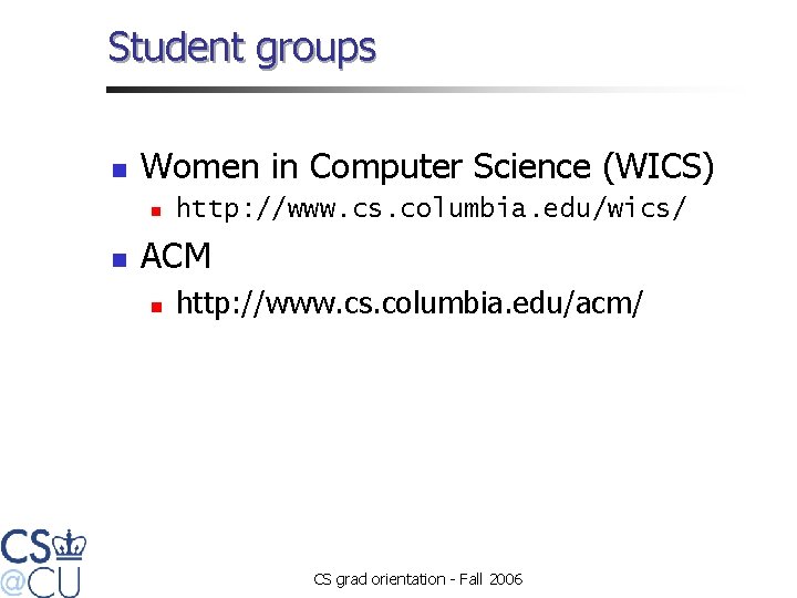 Student groups n Women in Computer Science (WICS) n n http: //www. cs. columbia.