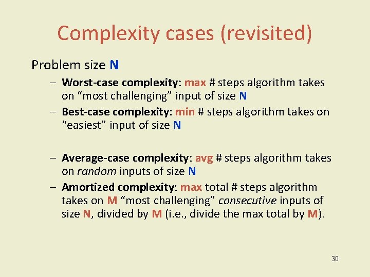 Complexity cases (revisited) Problem size N – Worst-case complexity: max # steps algorithm takes