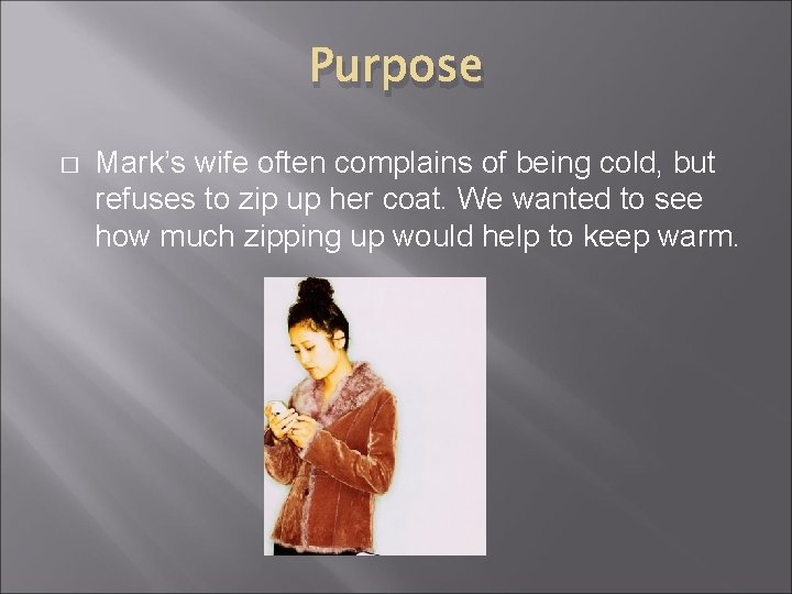 Purpose � Mark’s wife often complains of being cold, but refuses to zip up