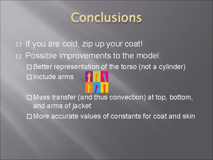 Conclusions � � If you are cold, zip up your coat! Possible improvements to