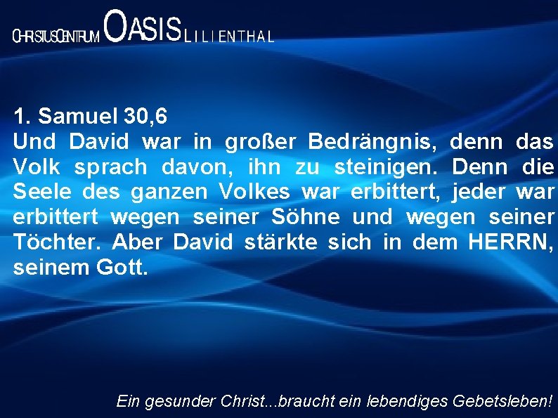 1. Samuel 30, 6 Und David war in großer Bedrängnis, denn das Volk sprach