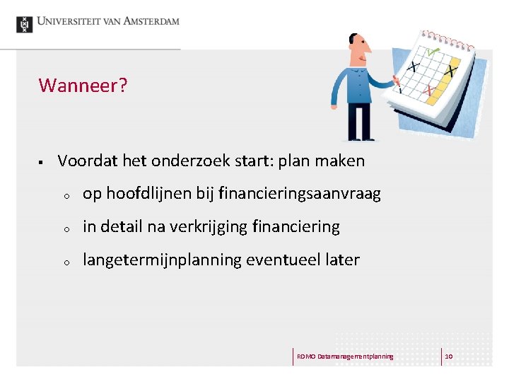 Wanneer? § Voordat het onderzoek start: plan maken o op hoofdlijnen bij financieringsaanvraag o