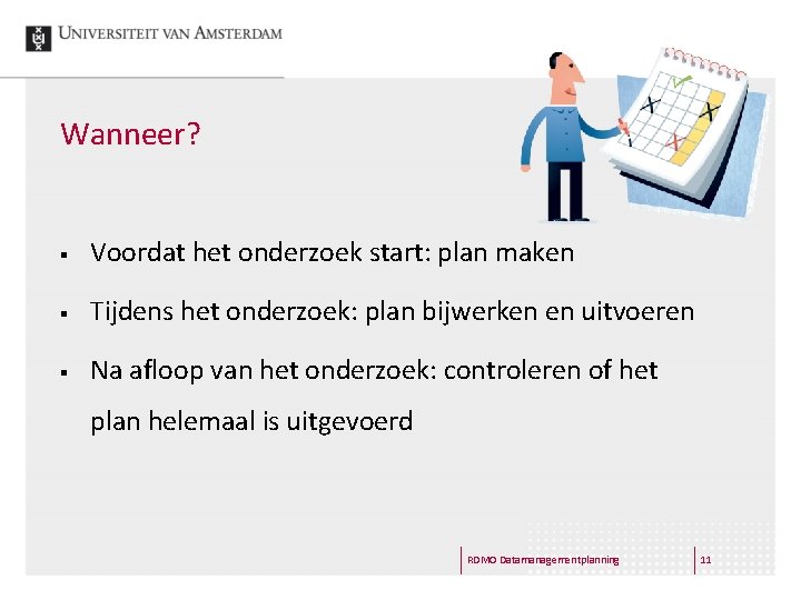 Wanneer? § Voordat het onderzoek start: plan maken § Tijdens het onderzoek: plan bijwerken