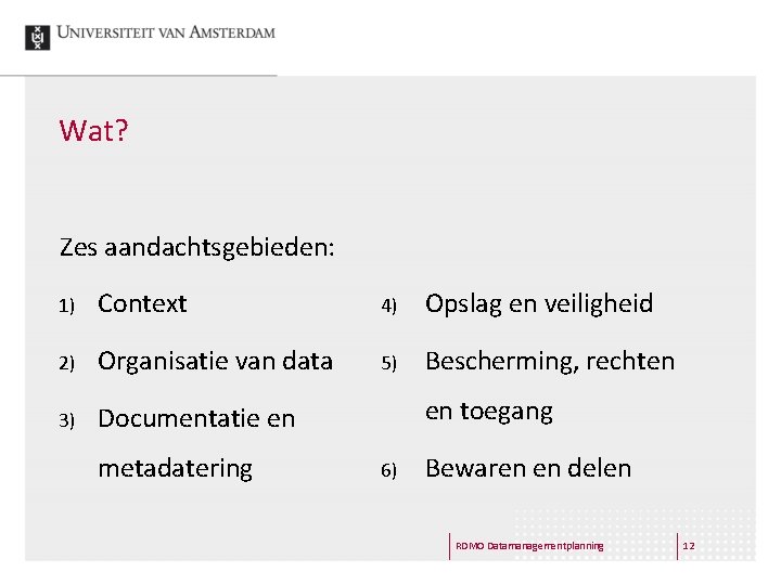 Wat? Zes aandachtsgebieden: 1) Context 4) Opslag en veiligheid 2) Organisatie van data 5)