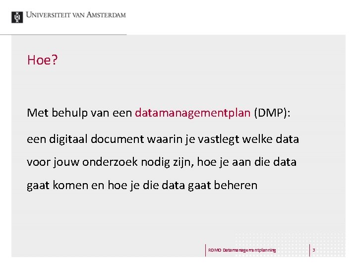 Hoe? Met behulp van een datamanagementplan (DMP): een digitaal document waarin je vastlegt welke