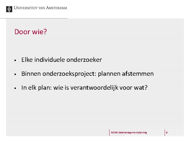 Door wie? § Elke individuele onderzoeker § Binnen onderzoeksproject: plannen afstemmen § In elk