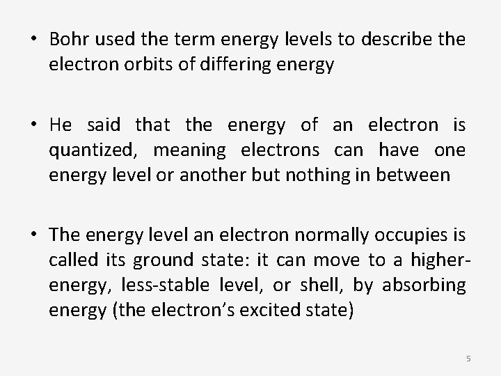  • Bohr used the term energy levels to describe the electron orbits of