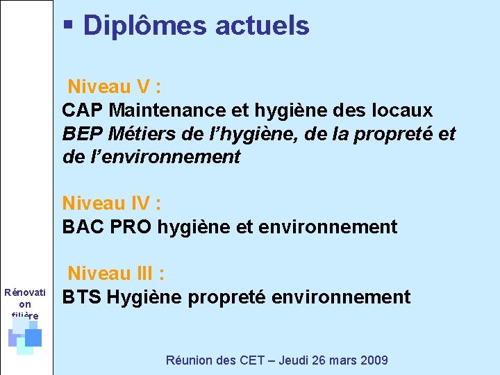 § Diplômes actuels Niveau V : CAP Maintenance et hygiène des locaux BEP Métiers