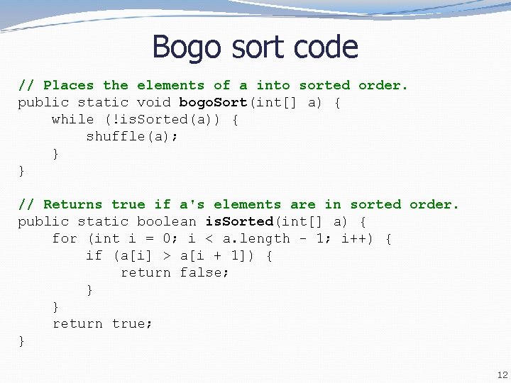 Bogo sort code // Places the elements of a into sorted order. public static