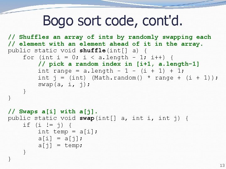 Bogo sort code, cont'd. // Shuffles an array of ints by randomly swapping each