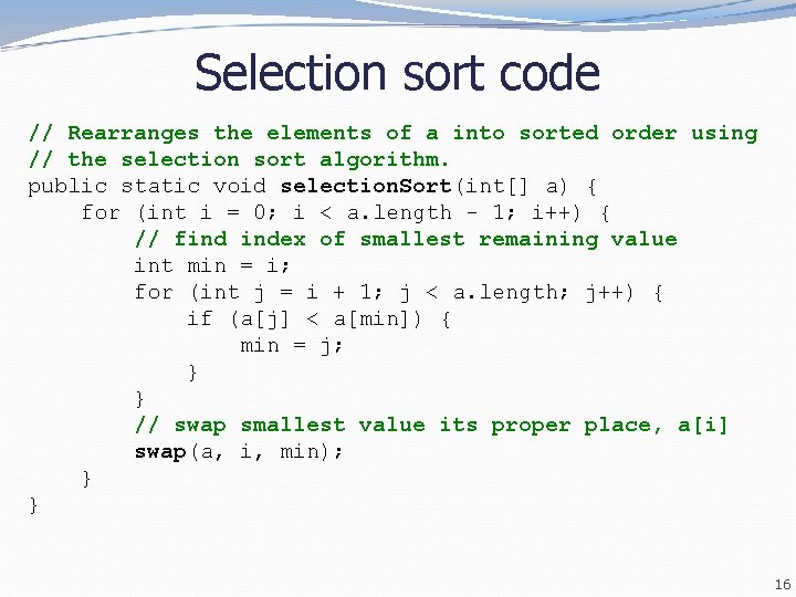 Selection sort code // Rearranges the elements of a into sorted order using //