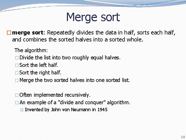 Merge sort �merge sort: Repeatedly divides the data in half, sorts each half, and