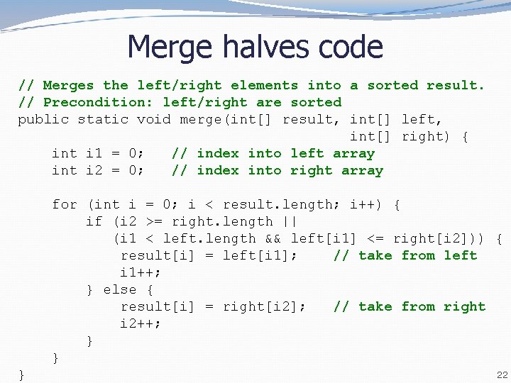 Merge halves code // Merges the left/right elements into a sorted result. // Precondition: