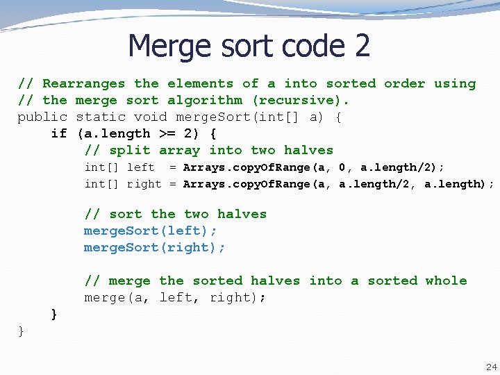 Merge sort code 2 // Rearranges the elements of a into sorted order using