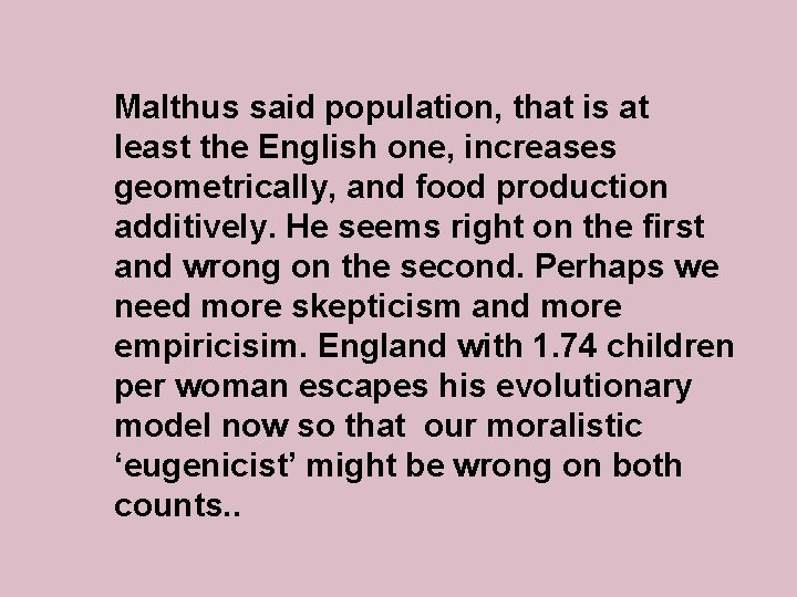 Malthus said population, that is at least the English one, increases geometrically, and food