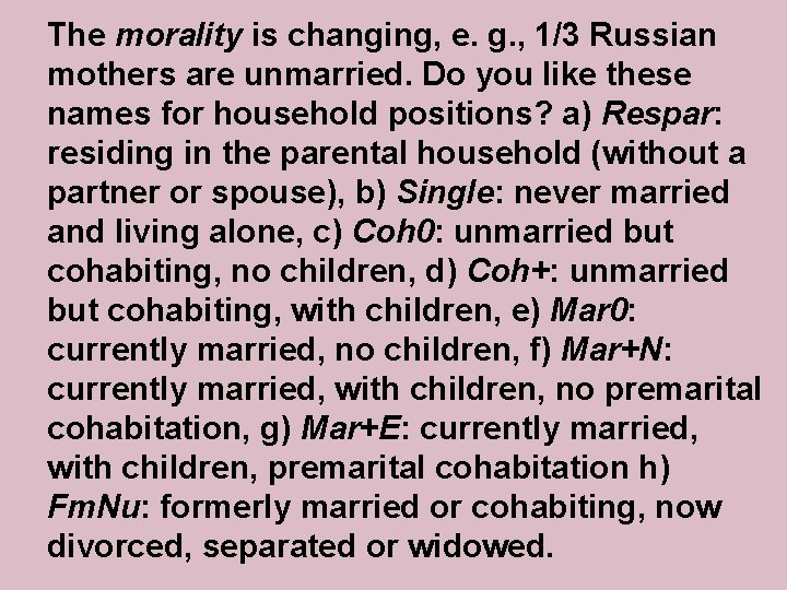 The morality is changing, e. g. , 1/3 Russian mothers are unmarried. Do you