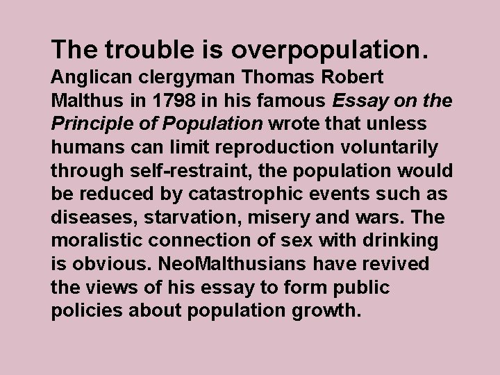 The trouble is overpopulation. Anglican clergyman Thomas Robert Malthus in 1798 in his famous