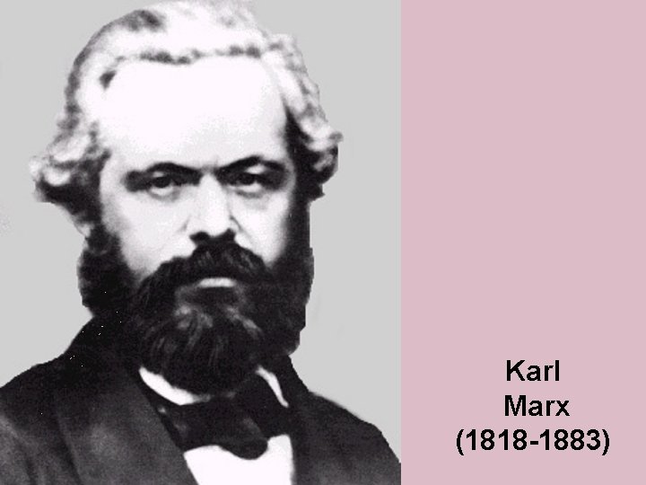 Karl Marx (1818 -1883) 