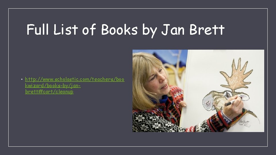 Full List of Books by Jan Brett • http: //www. scholastic. com/teachers/boo kwizard/books-by/janbrett#cart/cleanup 