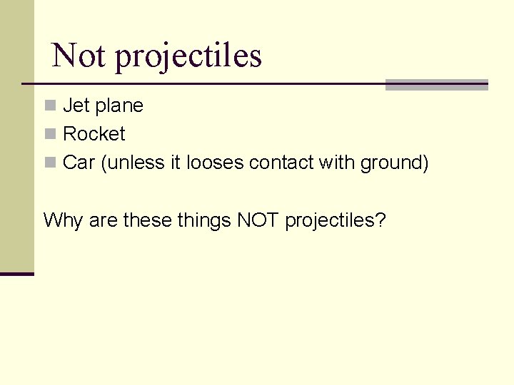 Not projectiles n Jet plane n Rocket n Car (unless it looses contact with