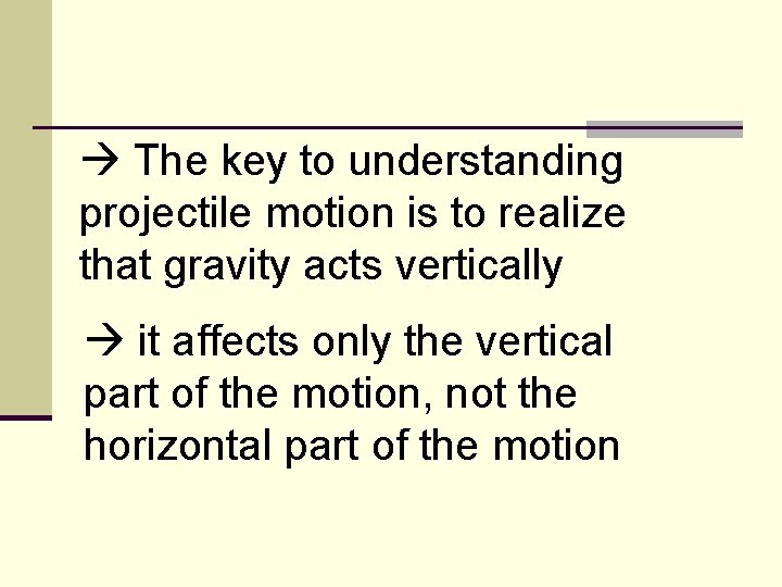  The key to understanding projectile motion is to realize that gravity acts vertically
