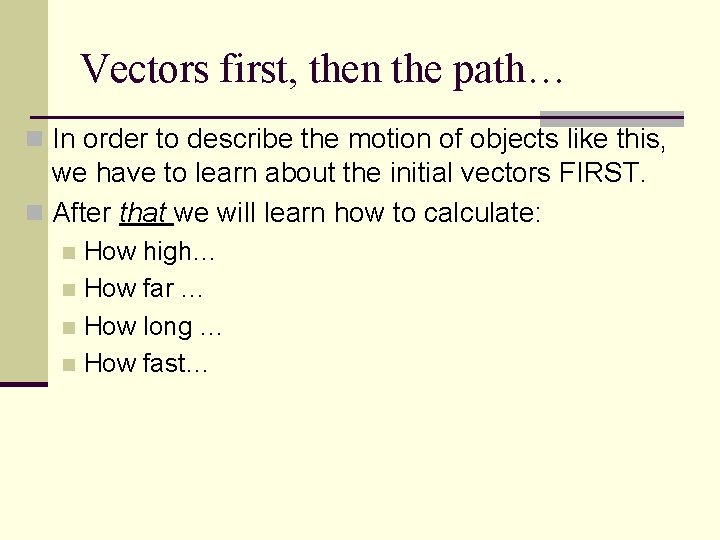 Vectors first, then the path… n In order to describe the motion of objects