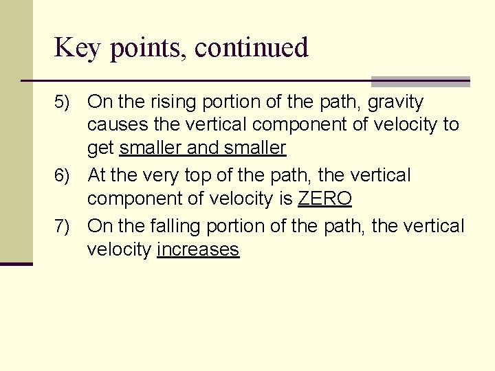 Key points, continued 5) On the rising portion of the path, gravity causes the