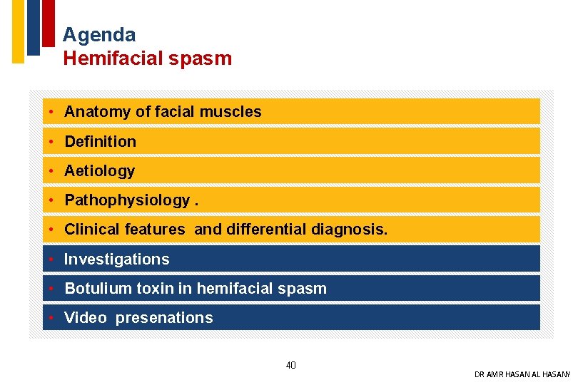 Agenda Hemifacial spasm • Anatomy of facial muscles • Definition • Aetiology • Pathophysiology.