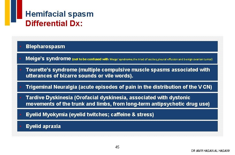 Hemifacial spasm Differential Dx: • Blepharospasm • Meige’s syndrome (not to be confused with
