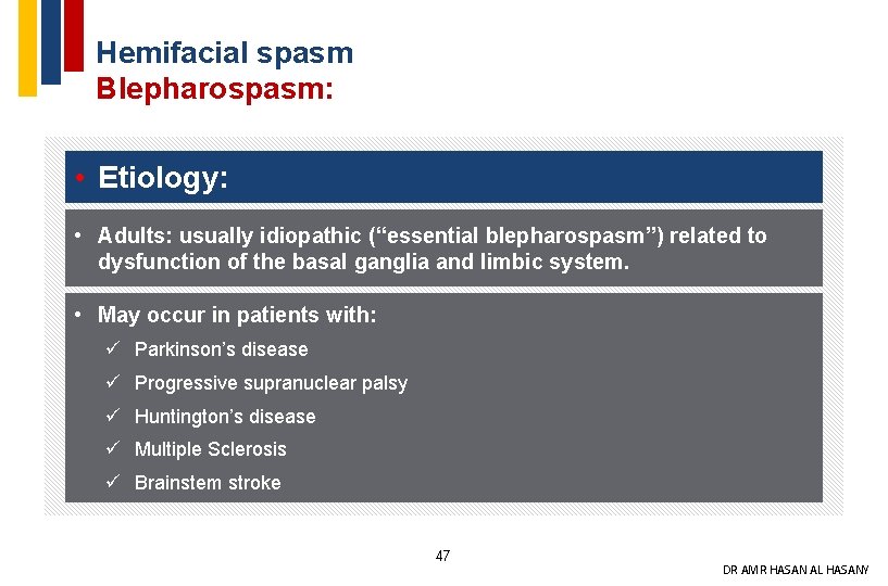 Hemifacial spasm Blepharospasm: • Etiology: • Adults: usually idiopathic (“essential blepharospasm”) related to dysfunction