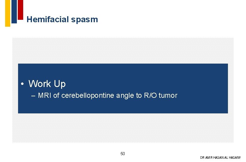 Hemifacial spasm • Work Up – MRI of cerebellopontine angle to R/O tumor 50