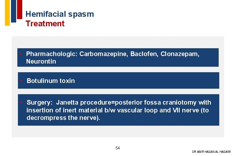 Hemifacial spasm Treatment • Pharmachologic: Carbomazepine, Baclofen, Clonazepam, Neurontin • Botulinum toxin • Surgery: