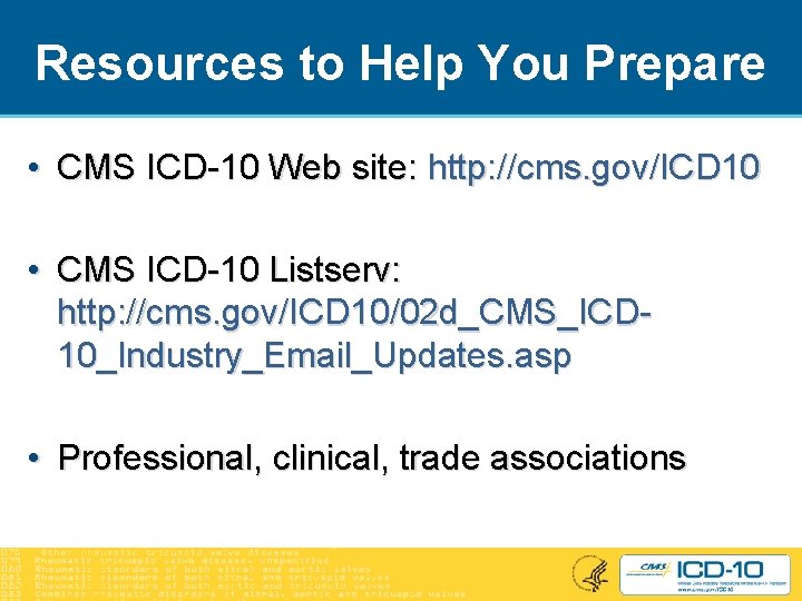 Resources to Help You Prepare • CMS ICD-10 Web site: http: //cms. gov/ICD 10