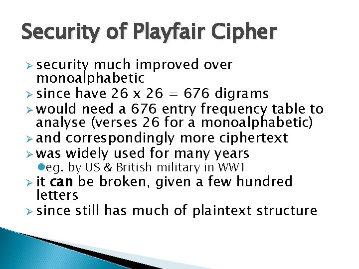 Security of Playfair Cipher Ø security much improved over monoalphabetic Ø since have 26