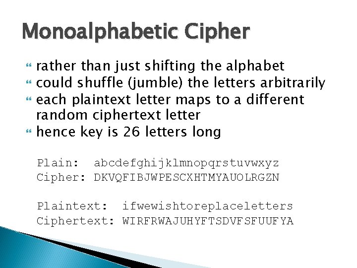 Monoalphabetic Cipher rather than just shifting the alphabet could shuffle (jumble) the letters arbitrarily